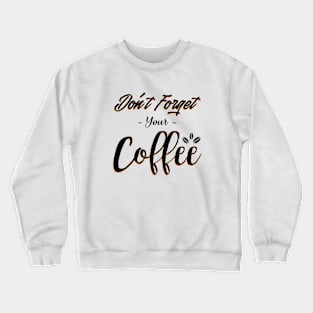 Do not forget your coffee - coffee lovers Crewneck Sweatshirt